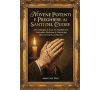 Il Potere dei Santi: Novene Potenti e Preghiere per ogni Necessità: 24 Compagni di Luce tra Meditazioni Profonde e Richieste di Grazia per Ritrovare la Pace Interiore (Amici di Dio)