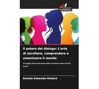 Il potere del dialogo: L'arte di ascoltare, comprendere e umanizzare il mondo