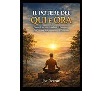 Il Potere del Qui e Ora: Come Lasciare Andare Il Passato Per Vivere Serenamente Il Presente ("Risveglio Interiore: Attiva Il Potere Dimenticato dell'Autoguarigione".)
