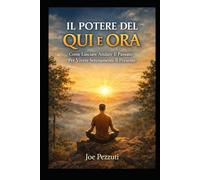 Il Potere del Qui e Ora: Come Lasciare Andare Il Passato Per Vivere Serenamente Il Presente ("Risveglio Interiore: Attiva Il Potere Dimenticato dell'Autoguarigione".)