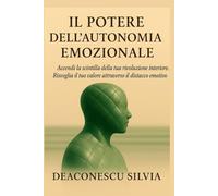 Il Potere dell’Autonomia Emozionale: La scintilla che accende la tua rivoluzione interiore. Risveglia il tuo valore attraverso il distacco emotivo