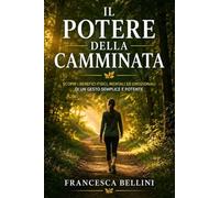 Il Potere della Camminata: Come camminare ogni giorno trasforma la salute, il benessere mentale e la longevita: la guida completa per adulti che vogliono tornare a muoversi con piacere