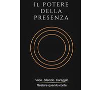 Il POTERE DELLA PRESENZA: Voce, silenzio e coraggio, restare quando conta (RESTARE IN PIEDI)