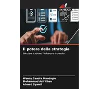 Il potere della strategia: Sbloccare la visione, l'influenza e la crescita