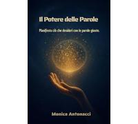 Il Potere delle Parole: Manifesta ciò che desideri con le parole giuste