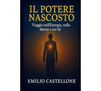 Il Potere Nascosto: Viaggio nell’Energia, nella Mente e nel Sé