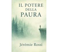 Il potere trasformativo della PAURA: come gestire la paura e guarire con questa emozione (EMOZIONI E POTERE)