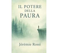 Il potere trasformativo della PAURA: Guida ed esercizi pratici + Diario & note d'autore (EMOZIONI E POTERE)