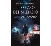 Il prezzo del silenzio: Settimo caso poliziesco dell'ispettrice Mónica Lago: 7 (Ispettrice Mónica Lago. Romanzo poliziesco, crimine e mistero)