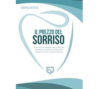 IL PREZZO DEL SORRISO: Manuale di autodifesa per il paziente: La scelta consapevole nell’era delle offerte low-cost e turismo dentale