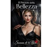 Il Prezzo della Bellezza: Un Romanzo Dark Romance di Ossessione e Potere (Dark Romance: Uomini Dominanti, Ossessione Pericolosa ed Erotismo Psicologico Intenso)