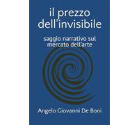 IL PREZZO DELL'INVISIBILE: saggio narrativo sul mercato dell'arte