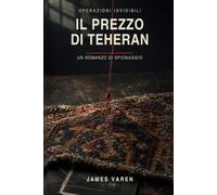 Il prezzo di Teheran: Un romanzo di spionaggio (Operazioni invisibili)