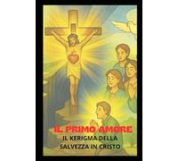 IL PRIMO AMORE: IL CHERIGMA DELLA SALVEZZA IN CRISTO
