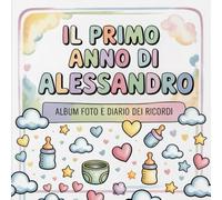 Il primo anno di Alessandro: Album foto e Diario dei Ricordi con nome personalizzato: Album Primo Anno del Neonato con tappe fondamentali mese per ... per bambino o bambina (Il mio primo album)