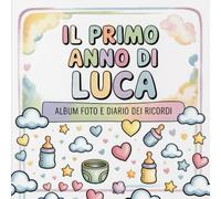 Il primo anno di Luca: Album foto e Diario dei Ricordi con nome personalizzato: Album Primo Anno del Neonato con tappe fondamentali mese per mese. ... per bambino o bambina (Il mio primo album)