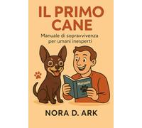 Il Primo Cane: Manuale di sopravvivenza per umani inesperti