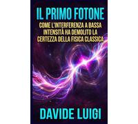 Il Primo Fotone: Come l'interferenza a bassa intensità ha demolito la certezza della fisica classica (SYMBIOSIS)