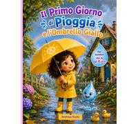 Il Primo Giorno di Pioggia e l'Ombrello Giallo: Un libro illustrato a colori, con personaggi coerenti, su una bambina adorabile che scopre quanta ... 73 pagine, per bambini dai 4 agli 8 anni.