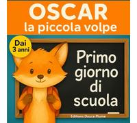 Il primo giorno di scuola di Oscar, il piccolo volpacchiotto: Storia tenera e rassicurante per accompagnare i bambini al loro primo giorno di asilo - Libro illustrato a colori