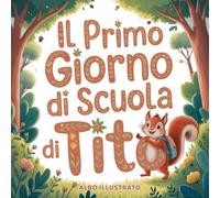 Il primo giorno di scuola di Tito: libro illustrato di accoglienza per bambini - una storia di amicizia ed emozioni per la scuola dell’infanzia e primaria (Le Avventure di Tito)
