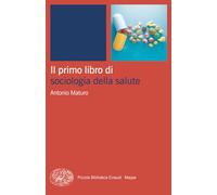 Il primo libro di sociologia della salute (Piccola biblioteca Einaudi. Mappe)