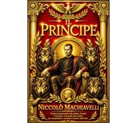Il Principe di Niccolò Machiavelli Large Print (1814 L’Arte del Governo e Manuale senza tempo di strategia politica e arte del comando Strategico di ... Natura Umana, fortuna e realismo politico .