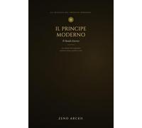 Il Principe Moderno: Come difenderti dai manipolatori, conquistare rispetto autentico e governare te stesso nel mondo delle relazioni umane