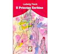 Il Principe Zerbino: Il viaggio verso il buon gusto. Una sorta di seguito del Gatto con gli stivali. Commedia tedesca in sei atti (Classiche Sfavole)