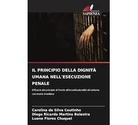 Il Principio Della Dignità Umana Nell'esecuzione Penale: Efficacia del principio di fronte all'incostituzionalità del sistema carcerario brasiliano