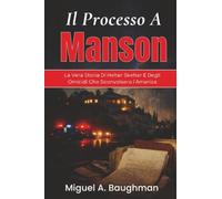 Il Processo A Manson: La Vera Storia Di Helter Skelter E Degli Omicidi Che Sconvolsero l'America (Cronologia Dei Fascicoli Dei Casi Di Veri Crimini)