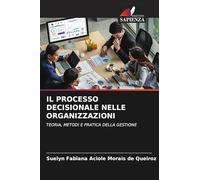 Il Processo Decisionale Nelle Organizzazioni: TEORIA, METODI E PRATICA DELLA GESTIONE