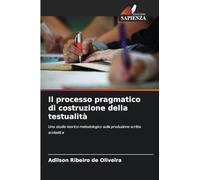 Il processo pragmatico di costruzione della testualità: Uno studio teorico-metodologico sulla produzione scritta scolastica