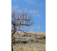 IL PROFUMO DELLE PERE SELVATICHE: Romanzo di memoria e di terre lontane
