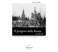 Il progetto della Russia su di noi: Dalle intese fra italiani e russi alla ripresa della guerra in Ucraina (Relazioni internazionali)