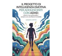 Il Progetto Di Intelligenza Emotiva Per Adolescenti Con ADHD: Libera Il Tuo Potenziale E Prospera Con Una Fiducia Incrollabile