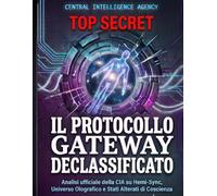 Il Protocollo Gateway Declassificato: L'Esperienza Gateway: Analisi ufficiale della CIA su Hemi-Sync, Universo Olografico e Stati Alterati di Coscienza