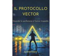 Il Protocollo Vector: Quando la perfezione è l'unica trappola: 3 (Marco Santini)