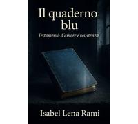 Il quaderno blu: Una storia d’amore e resistenza nell’Italia in guerra (Quello che ci unisce)