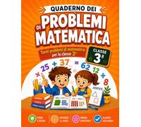 Il Quaderno dei Problemi di Matematica - Classe 3ª: Tanti Problemi per la terza elementare con spazio per svolgimento e risposta | Esercizi su operazioni, tabelline, misure e ragionamento matematico