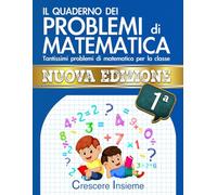 Il Quaderno dei Problemi di Matematica - Seconda Edizione: Tantissimi problemi di matematica per la classe 1° Elementare