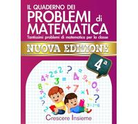 Il Quaderno dei Problemi di Matematica - Seconda Edizione: Tantissimi problemi di matematica per la classe 4° Elementare