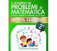 Il Quaderno dei Problemi di Matematica - Seconda Edizione: Tantissimi problemi di matematica per la classe 2° Elementare