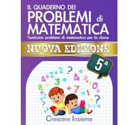 Il Quaderno dei Problemi di Matematica - Seconda Edizione: Tantissimi problemi di matematica per la classe 5° elementare