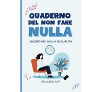 Il Quaderno del Non Fare Nulla: Viaggio nel Nulla di Qualità con Esercizi Divertenti e Rilassanti per Adulti