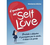 Il quaderno del Self Love: Pratiche e abitudini di guarigione per la mente, il corpo e lo spirito