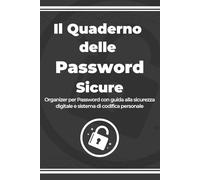 Il quaderno delle password sicure: Organizer per Password con guida alla sicurezza digitale e sistema di codifica personale
