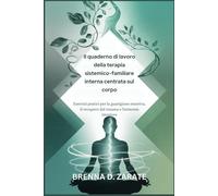 Il quaderno di lavoro della terapia sistemico-familiare interna centrata sul corpo: Esercizi pratici per la guarigione emotiva, il recupero dal trauma e l'armonia interiore (Svolta verso l'equilibrio)