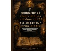 Il quaderno di studio biblico ortodosso di 52 settimane per principianti: Letture quotidiane per approfondire la fede, rafforzare la preghiera e comprendere il cristianesimo