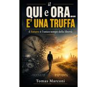 il QUI e ORA E' UNA TRUFFA: il futuro è l'unico tempo della libertà